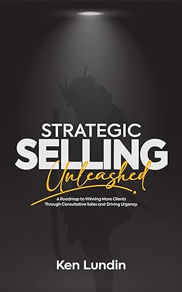 Strategic Selling Unleashed: A Roadmap to Winning More Clients Through Consultative Sales and Driving Urgency - Epub + Converted Pdf